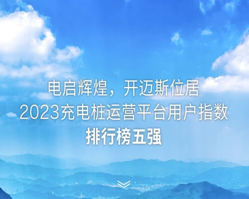 電啟輝煌 | 開(kāi)邁斯位居2023充電樁運(yùn)營(yíng)平臺(tái)用戶指數(shù)排行榜五強(qiáng)！